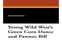 Anonymous Young Wild West's Green Corn Dance & Pawnee Bill Paperback Book Anonymous Multicolor