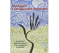 Anoressia e conoscenza interiore. Un approccio umanistico a una malattia complessa. La giusta alimentazione è un problema di spirito?