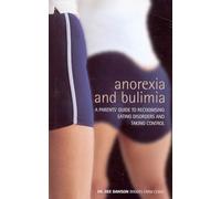 Anorexia And Bulimia: A Parent's Guide To Recognising Eating Disorders and Taking Control