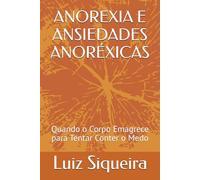 ANOREXIA E ANSIEDADES ANORÉXICAS: Quando o Corpo Emagrece para Tentar Conter o Medo