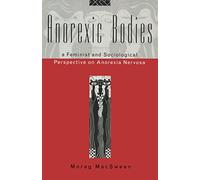 Anorexic Bodies: A Feminist and Sociological Perspective on Anorexia Nervosa