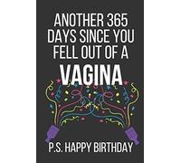 Another 365 Days Since You Fell Out Of A Vagina P.S. Happy Birthday: Funny Novelty Birthday Notebook Gifts (Instead of a Card)