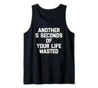 Another 5 Seconds of Your Life Wasted - Fun Saying Sarcastic Tank Top