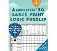 Another 50 Large Print Logic Puzzles: Contains fun puzzles in font size 16pt: 6 (LARGE PRINT Brain Teaser Puzzle Books)
