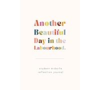 Another Beautiful Day in the Labourhood - Student Midwife Reflection Journal: Reflect on Clinical Placement Experiences | Perfect Gift for Student Midwives Starting University