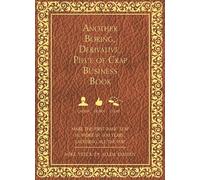 Another Boring, Derivative, Piece of Crap Business Book: MakeThe First Basic Leap In Work in 100 Years, Laughing All The Way