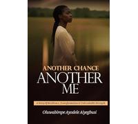 Another Chance, Another Me: A story of Resilience, Transformation and Unbreakable Strength