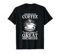 Another Cup of Coffee Sounds Great Right About Now T-Shirt