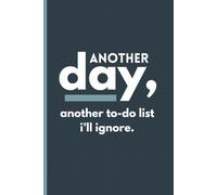 Another Day, Another To-Do List I’ll Ignore: A Funny Daily Planner & Journal for Procrastinators, Overthinkers, and Busy People Who Love Sarcasm