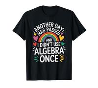 Another Day Has Passed and I Didn't Use Algebra, Math Lover T-Shirt