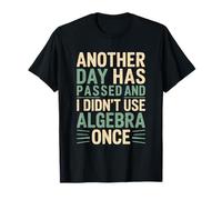 Another Day Has Passed and I Didn't Use Algebra, Mathematics T-Shirt