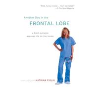Another Day in the Frontal Lobe: A Brain Surgeon Exposes Life on the Inside