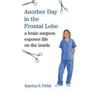 Another Day in the Frontal Lobe: A Brain Surgeon Exposes Life on the Inside