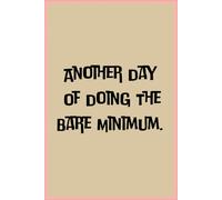 Another Day of Doing the Bare Minimum: Funny Sarcastic Notebook for Work: Funny Coworker Gift, Minimalist Office Humor Journal