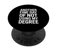 Another Fine Day Of Not Using My Degree Funny Graduate PopSockets Adhesive PopGrip