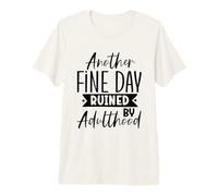 Another Fine Day Ruined by Adulthood Funny Sarcasm Design Premium T-Shirt