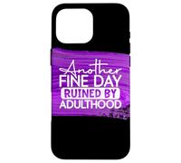 Another Fine Day Ruined By Adulthood Humor Graphic Case for iPhone 16 Pro Max