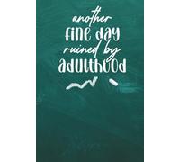 Another Fine Day Ruined By Adulthood Lined Notebook