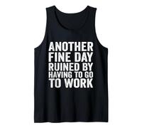 Another Fine Day Ruined by Having to Go to Work Funny Saying Tank Top