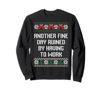 Another fine day ruined by having to work ugly xmas sweater Sweatshirt