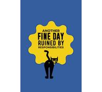 Another Fine Day Ruined by Responsibilities - A Funny & Sarcastic Notebook for Work and Life: Funny Office Notebook | Gag Gift for Coworkers, ... | Sarcastic Work Journal for Meetings & Notes