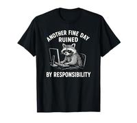 Another Fine Day Ruined by Responsibility Funny Raccoon Work T-Shirt