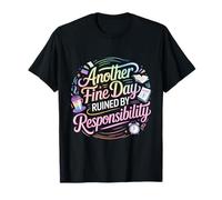 Another Fine Day Ruined by Responsibility Funny Relatable T-Shirt