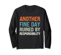 Another Fine Day Ruined by Responsibility Funny Sarcastic Long Sleeve T-Shirt