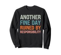 Another Fine Day Ruined by Responsibility Funny Sarcastic Sweatshirt