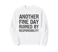 Another Fine Day Ruined by Responsibility Funny Sarcastic Sweatshirt