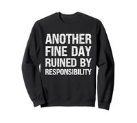 Another Fine Day Ruined by Responsibility Funny Sarcastic Sweatshirt