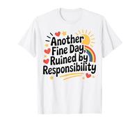Another Fine Day Ruined by Responsibility Funny Sarcastic T-Shirt