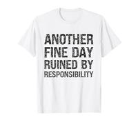 Another Fine Day Ruined by Responsibility Funny Sarcastic T-Shirt