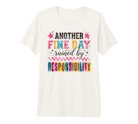 Another Fine Day Ruined by Responsibility Humor Premium T-Shirt