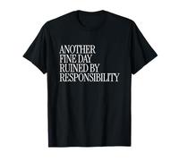 Another Fine Day Ruined by Responsibility - Humor T-Shirt