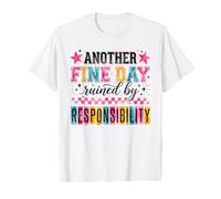 Another Fine Day Ruined by Responsibility Humor Value Graphic T-Shirt