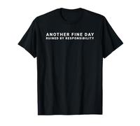 Another Fine Day Ruined by Responsibility - Novelty T-Shirt