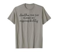 Another Fine Day Ruined By Responsibility - Sarcastic Humor T-Shirt