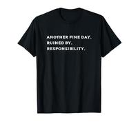 Another Fine Day Ruined by Responsibility T-Shirt