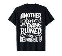 Another Fine Day Ruined By Responsibility Teacher Student T-Shirt