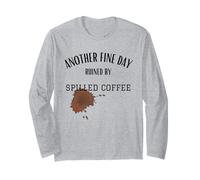 Another Fine Day Ruined by Spilled Coffee Sarcasm Funny Long Sleeve T-Shirt