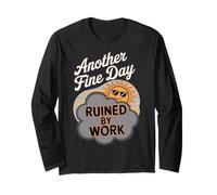 Another Fine Day Ruined by Work Funny Long Sleeve T-Shirt