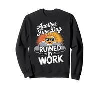 Another Fine Day Ruined By Work Funny Sweatshirt