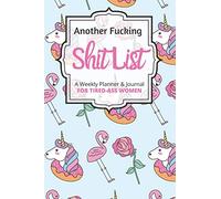 Another Fucking Shit List A Weekly Planner & Journal For Tired-Ass Women: 2020 Funny Swearing Gifts
