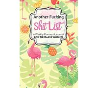 Another Fucking Shit List A Weekly Planner & Journal For Tired-Ass Women: 2020 Funny Swearing Gifts