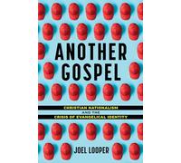 Another Gospel: Christian Nationalism and the Crisis of Evangelical Identity