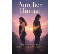 Another Human: Why Love Triggers You - and How to Stay Yourself in Relationships