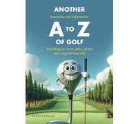 Another Humorous and Informative A to Z of Golf: Including yet more jokes, stories and original limericks (Humorous and Informative A to Zs of Golf)