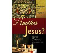Another Jesus?: The Eucharistic Christ and the New Evangelization