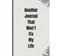 Another Journal That Won't Fix My Life: A Funny Gift Idea For Someone Who Needs To Write Things Down And Relax